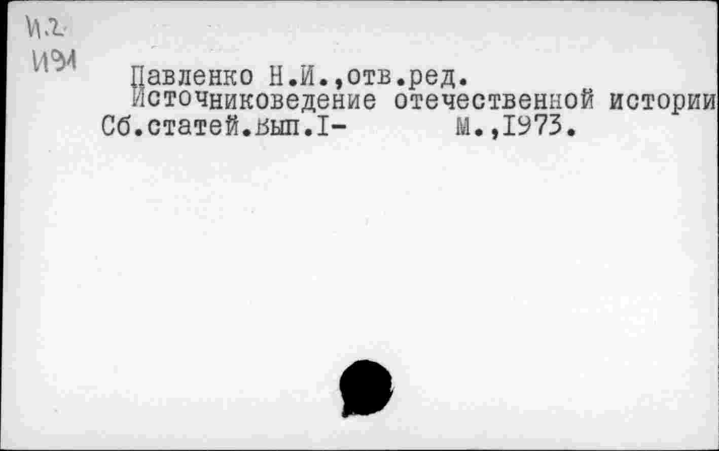 ﻿Павленко Н.И.»отв.ред.
источниковедение отечественной истории
Сб.статей.вып.1- М.,1973.